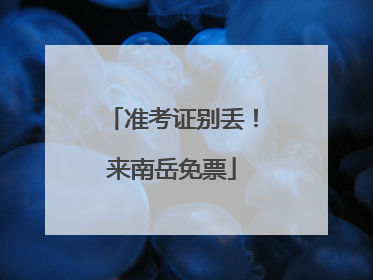 准考证别丢！来南岳免票